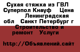 Сухая стяжка из ГВЛ (Суперпол Кнауф) › Цена ­ 350 - Ленинградская обл., Санкт-Петербург г. Строительство и ремонт » Услуги   